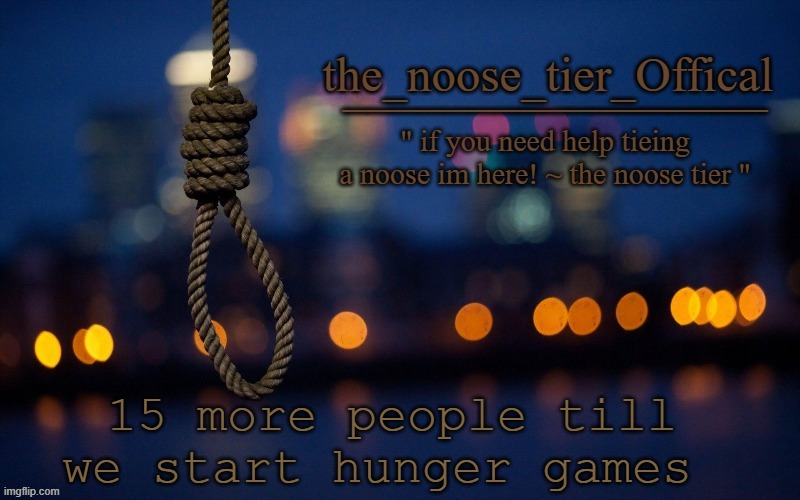 :D | 15 more people till we start hunger games | image tagged in noose announcement | made w/ Imgflip meme maker