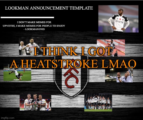 Lookman190D Announcement Template | I THINK I GOT A HEATSTROKE LMAO | image tagged in lookman190d announcement template | made w/ Imgflip meme maker
