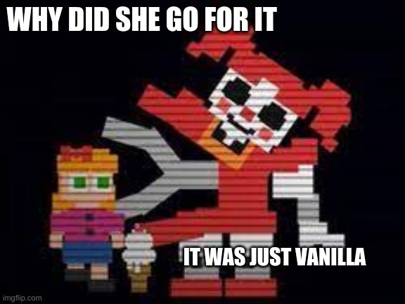 WHY DID SHE GO FOR IT; IT WAS JUST VANILLA | made w/ Imgflip meme maker