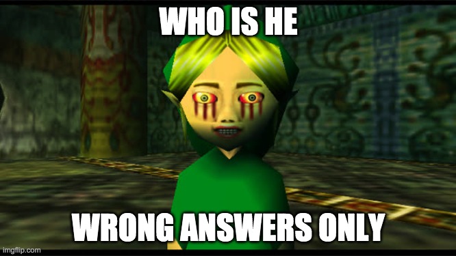 no cheating through title | WHO IS HE; WRONG ANSWERS ONLY | image tagged in nor tags | made w/ Imgflip meme maker