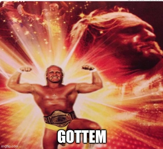 GOTTEM | image tagged in hyped hulk hogan | made w/ Imgflip meme maker