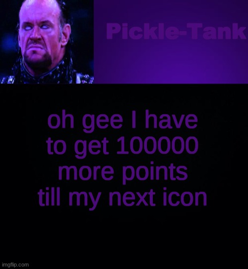 Pickle-Tank but it's his fav wrestler | oh gee I have to get 100000 more points till my next icon | image tagged in pickle-tank but it's his fav wrestler | made w/ Imgflip meme maker