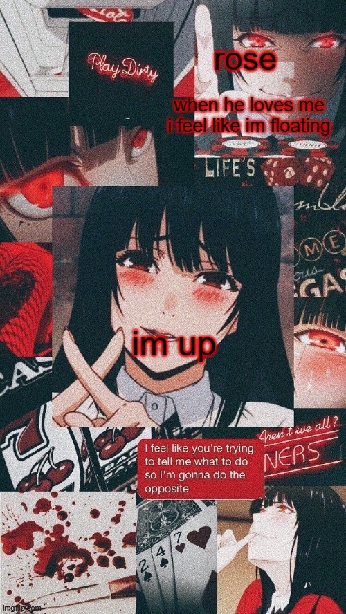 roses yumeko temp | im up | image tagged in roses yumeko temp | made w/ Imgflip meme maker