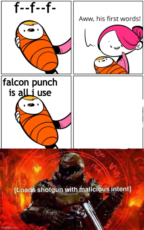 f--f--f-; falcon punch is all i use | image tagged in aww his last words,loads shotgun with malicious intent | made w/ Imgflip meme maker