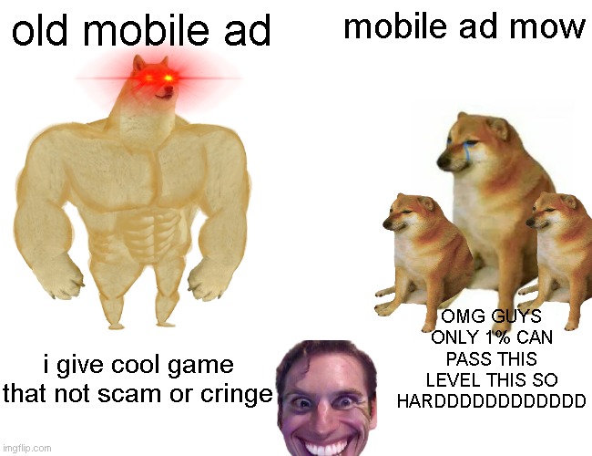 Buff Doge vs. Cheems Meme | old mobile ad; mobile ad mow; OMG GUYS ONLY 1% CAN PASS THIS LEVEL THIS SO HARDDDDDDDDDDDD; i give cool game that not scam or cringe | image tagged in memes,buff doge vs cheems | made w/ Imgflip meme maker