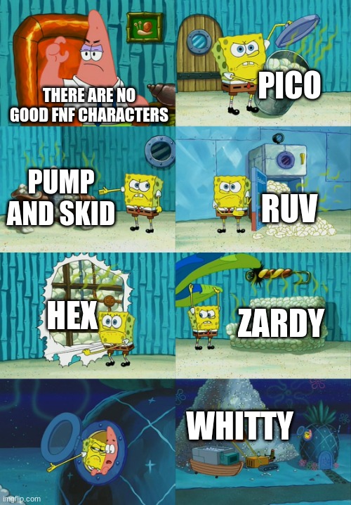 Spongebob diapers meme |  PICO; THERE ARE NO GOOD FNF CHARACTERS; PUMP AND SKID; RUV; HEX; ZARDY; WHITTY | image tagged in spongebob diapers meme | made w/ Imgflip meme maker