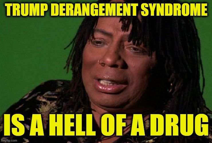 cocaine hell of a drug | TRUMP DERANGEMENT SYNDROME IS A HELL OF A DRUG | image tagged in cocaine hell of a drug | made w/ Imgflip meme maker