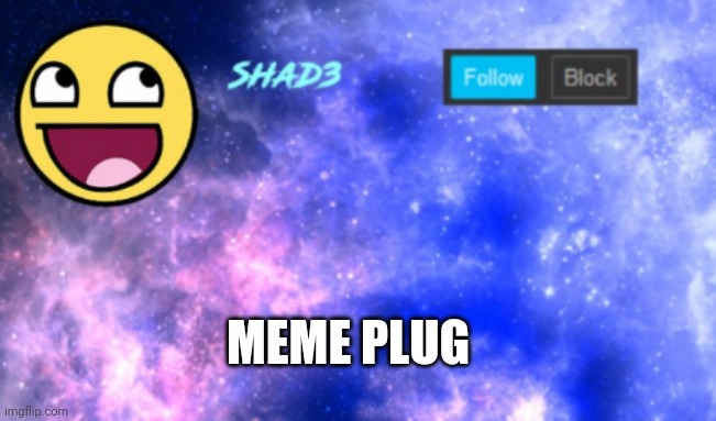 Meme plug | MEME PLUG | image tagged in shad3 announcement template | made w/ Imgflip meme maker