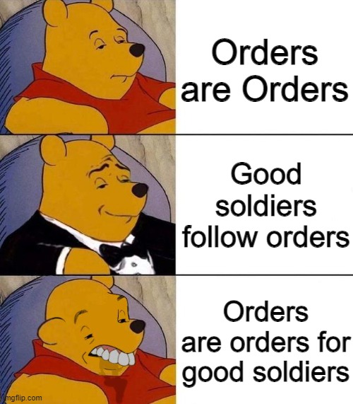 Best,Better, Blurst | Orders are Orders; Good soldiers follow orders; Orders are orders for good soldiers | image tagged in best better blurst,star wars | made w/ Imgflip meme maker
