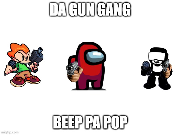 meanwhile im listenig to stress..... | DA GUN GANG; BEEP PA POP | image tagged in blank white template | made w/ Imgflip meme maker