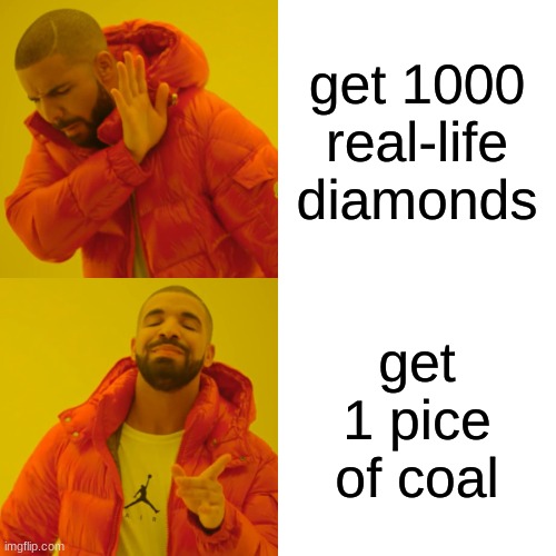 no shiny things | get 1000 real-life diamonds; get 1 pice of coal | image tagged in memes,drake hotline bling | made w/ Imgflip meme maker