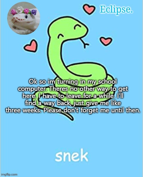 oof | Ok so im turning in my school computer. Theres no other way to get here. I have to leave for a while. I'll find a way back, just give me like three weeks. Please don't forget me until then. | made w/ Imgflip meme maker