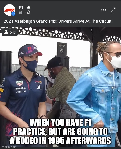 Yee Haw Hamilton |  WHEN YOU HAVE F1 PRACTICE, BUT ARE GOING TO A RODEO IN 1995 AFTERWARDS | image tagged in open-wheel racing,hamilton,rodeo,1990s,denim,f1 | made w/ Imgflip meme maker