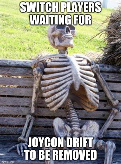 Waiting Skeleton Meme |  SWITCH PLAYERS WAITING FOR; JOYCON DRIFT TO BE REMOVED | image tagged in memes,waiting skeleton | made w/ Imgflip meme maker