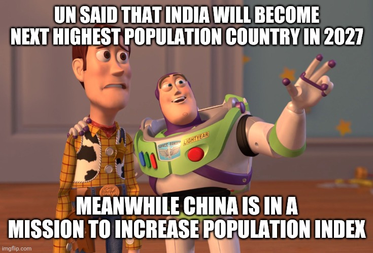 Soumya's gyan | UN SAID THAT INDIA WILL BECOME NEXT HIGHEST POPULATION COUNTRY IN 2027; MEANWHILE CHINA IS IN A MISSION TO INCREASE POPULATION INDEX | image tagged in memes,x x everywhere | made w/ Imgflip meme maker