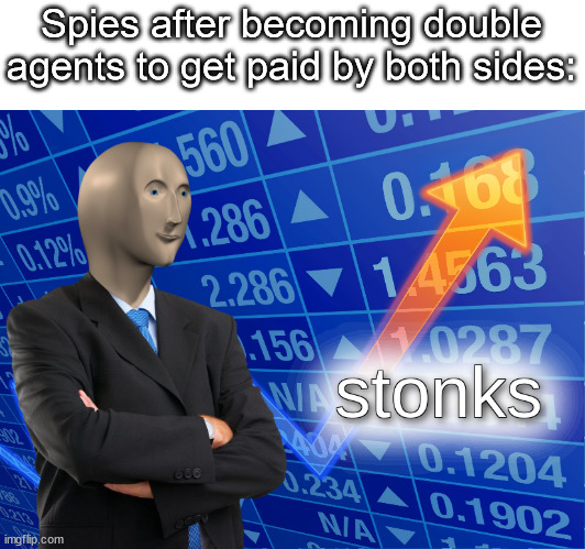 Stonks |  Spies after becoming double agents to get paid by both sides: | image tagged in stonks,memes,spies | made w/ Imgflip meme maker