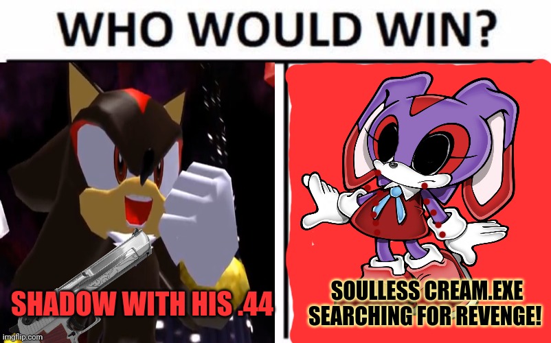 Shadow vs cream.exe | SHADOW WITH HIS .44; SOULLESS CREAM.EXE SEARCHING FOR REVENGE! | image tagged in memes,who would win,shadow the hedgehog,creamexe,sonic the hedgehog,desert eagle | made w/ Imgflip meme maker