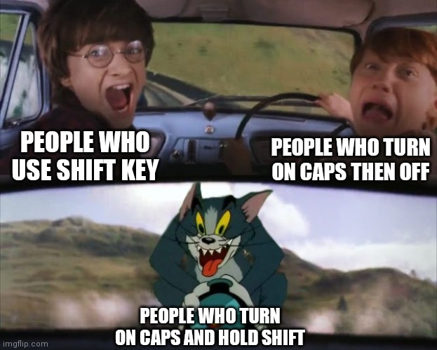 Tom chasing Harry and Ron Weasly | PEOPLE WHO TURN ON CAPS THEN OFF; PEOPLE WHO USE SHIFT KEY; PEOPLE WHO TURN ON CAPS AND HOLD SHIFT | image tagged in tom chasing harry and ron weasly | made w/ Imgflip meme maker