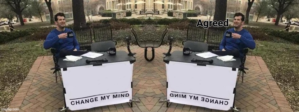High Quality Change my mind agreed Blank Meme Template