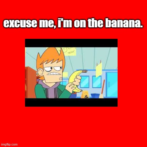 i'm on the B A N A N A | excuse me, i'm on the banana. | image tagged in memes,blank transparent square | made w/ Imgflip meme maker