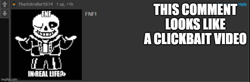 THIS COMMENT LOOKS LIKE A CLICKBAIT VIDEO | made w/ Imgflip meme maker