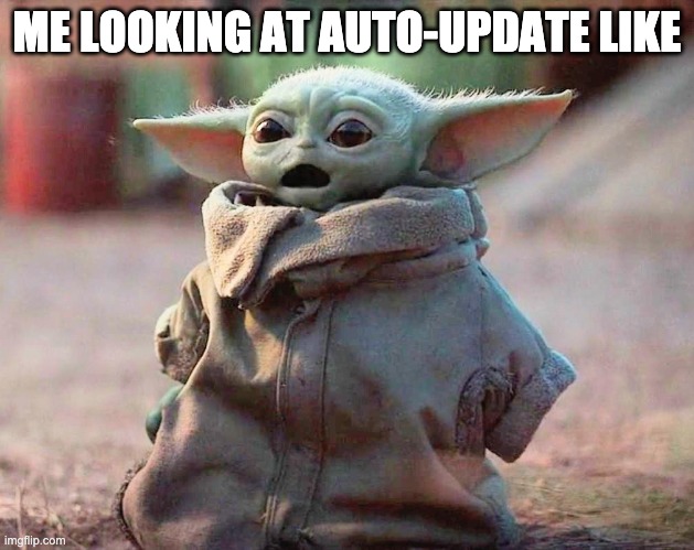Me looking at auto-update like | ME LOOKING AT AUTO-UPDATE LIKE | image tagged in baby yoda surprised,auto-update | made w/ Imgflip meme maker