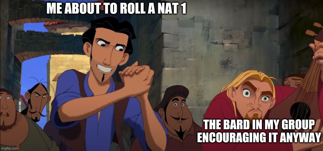 critical saves be like |  ME ABOUT TO ROLL A NAT 1; THE BARD IN MY GROUP ENCOURAGING IT ANYWAY | image tagged in road to el dorado,dnd,dungeons and dragons,music,funny memes,memes | made w/ Imgflip meme maker