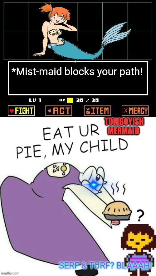 Pokemon x undertale crossover! | *Mist-maid blocks your path! TOMBOYISH MERMAID; SERF & TURF? BLAAAH! | image tagged in toriel makes pies,undertale - toriel,misty,pokemon,pie,but why why would you do that | made w/ Imgflip meme maker