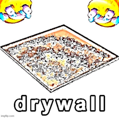 one last drywall before i go | image tagged in d r y w a l l | made w/ Imgflip meme maker