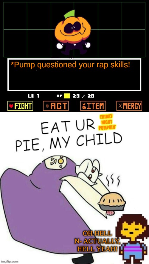 i made a pun on funkin and pumpkin | *Pump questioned your rap skills! FRIDAY NIGHT PUMPKIN'; OH HELL N- ACTUALLY, HELL YEAH! | image tagged in toriel makes pies,undertale - toriel,pie,pumpkin,pump,friday night funkin | made w/ Imgflip meme maker