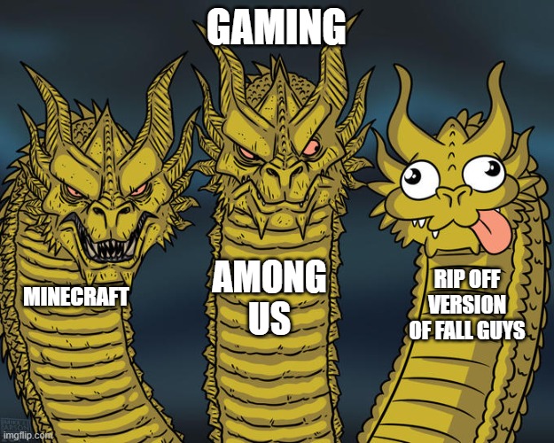 true | GAMING; AMONG US; RIP OFF VERSION OF FALL GUYS; MINECRAFT | image tagged in three-headed dragon | made w/ Imgflip meme maker