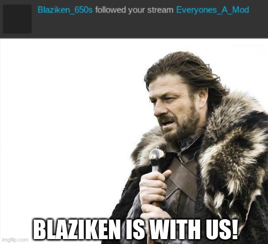 BLAZIKEN IS WITH US! | image tagged in memes,brace yourselves x is coming | made w/ Imgflip meme maker