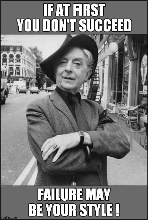 A Demotivating Message From Quentin Crisp | IF AT FIRST YOU DON'T SUCCEED; FAILURE MAY BE YOUR STYLE ! | image tagged in demotivational,quentin crisp,if at first | made w/ Imgflip meme maker