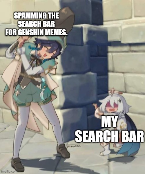 Poor search bar. | SPAMMING THE SEARCH BAR FOR GENSHIN MEMES. MY SEARCH BAR | image tagged in genshin impact,cringe,dies from cringe | made w/ Imgflip meme maker