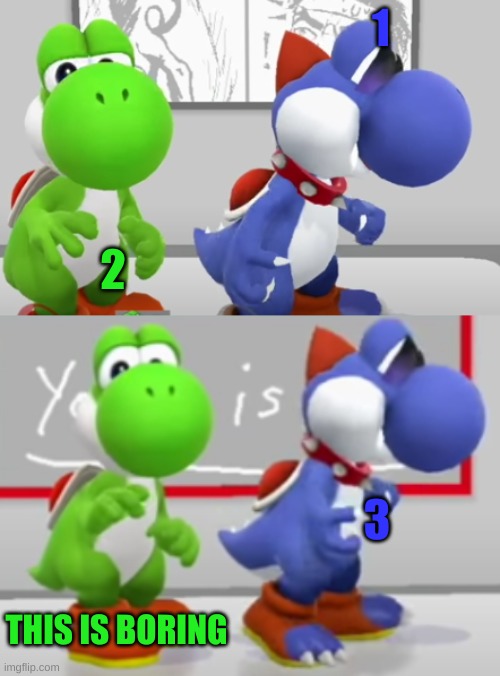 Yoshi & Boshi 2.0 | 1; 2; 3; THIS IS BORING | image tagged in yoshi boshi 2 0 | made w/ Imgflip meme maker
