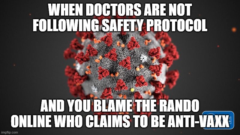 Don't start with me. | WHEN DOCTORS ARE NOT FOLLOWING SAFETY PROTOCOL; AND YOU BLAME THE RANDO ONLINE WHO CLAIMS TO BE ANTI-VAXX | image tagged in covid 19 | made w/ Imgflip meme maker