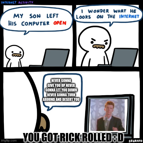 internet activity | NEVER GONNA GIVE YOU UP NEVER GONNA LET YOU DOWN NEVER GONNA TURN AROUND AND DESERT YOU; YOU GOT RICK ROLLED : D | image tagged in internet activity | made w/ Imgflip meme maker