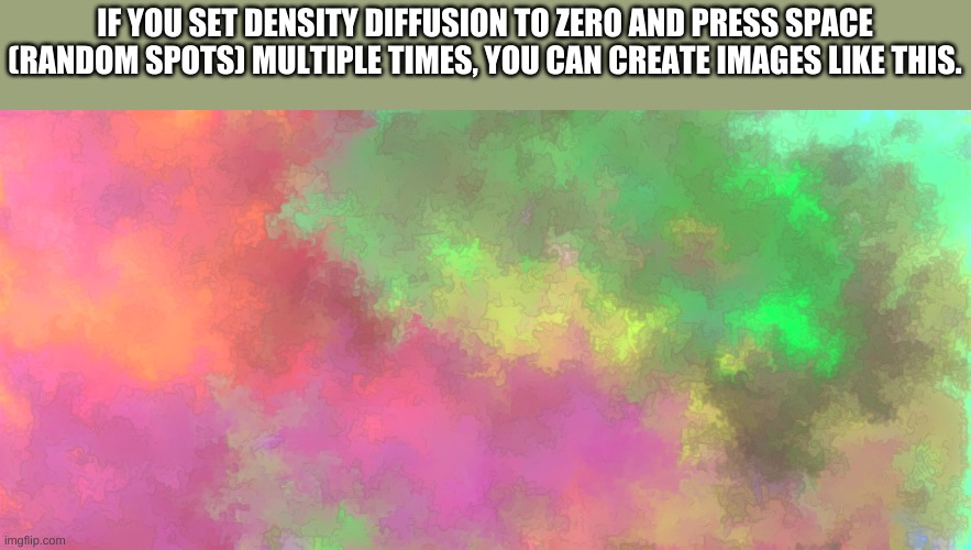 IF YOU SET DENSITY DIFFUSION TO ZERO AND PRESS SPACE (RANDOM SPOTS) MULTIPLE TIMES, YOU CAN CREATE IMAGES LIKE THIS. | made w/ Imgflip meme maker