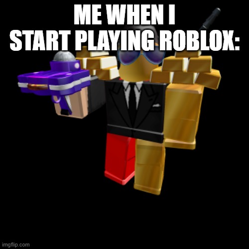 don't worry 3 years later Im not a noob | ME WHEN I START PLAYING ROBLOX: | image tagged in cool roblox avatar | made w/ Imgflip meme maker