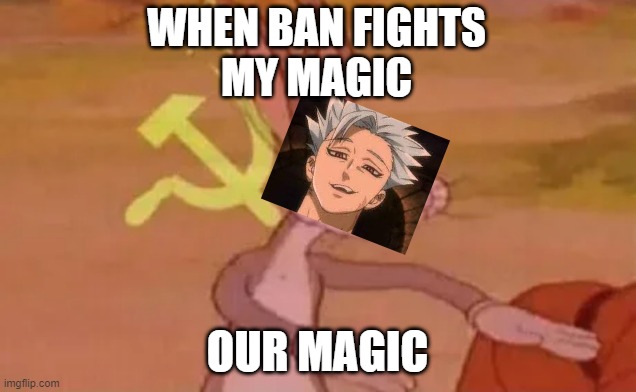 Ban be like | WHEN BAN FIGHTS
MY MAGIC; OUR MAGIC | image tagged in bugs bunny communist | made w/ Imgflip meme maker