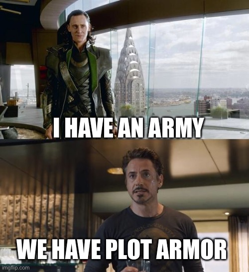 Plot armor bruhs | I HAVE AN ARMY; WE HAVE PLOT ARMOR | image tagged in i have an army | made w/ Imgflip meme maker
