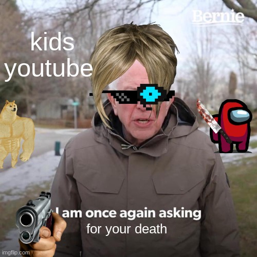 Bernie I Am Once Again Asking For Your Support Meme |  kids youtube; for your death | image tagged in memes,bernie i am once again asking for your support | made w/ Imgflip meme maker