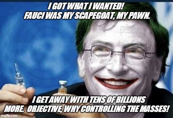 Die Hard, Hell Bound | I GOT WHAT I WANTED!   FAUCI WAS MY SCAPEGOAT, MY PAWN. I GET AWAY WITH TENS OF BILLIONS MORE.  OBJECTIVE, WHY CONTROLLING THE MASSES! | image tagged in jab or not | made w/ Imgflip meme maker