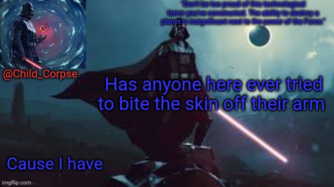 Darth Vader | Has anyone here ever tried to bite the skin off their arm; Cause I have | image tagged in darth vader | made w/ Imgflip meme maker