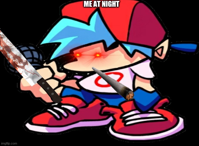 ME AT NIGHT | image tagged in funny memes | made w/ Imgflip meme maker