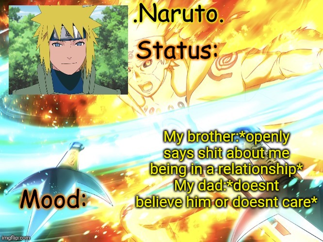 I am ao lucky my dad probably doesnt believe him or doesnt care- | My brother:*openly says shit about me being in a relationship*
My dad:*doesnt believe him or doesnt care* | image tagged in minato temp thanks gio | made w/ Imgflip meme maker