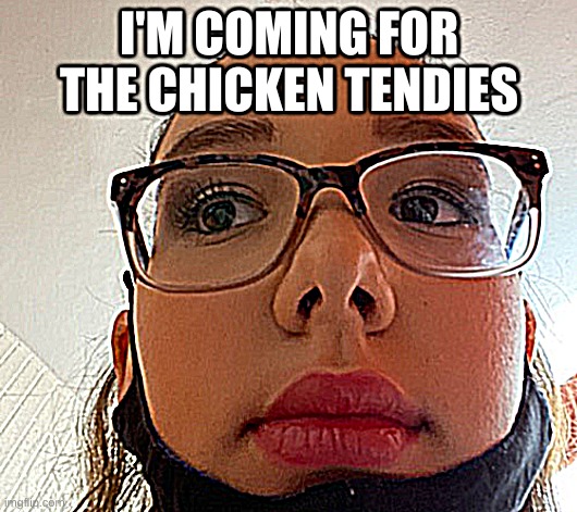 I'M COMING FOR THE CHICKEN TENDIES | made w/ Imgflip meme maker