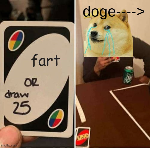 AWESomee!!!!!! | doge---->; fart | image tagged in memes,uno draw 25 cards | made w/ Imgflip meme maker