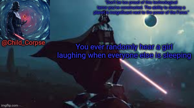 This is one of two reasons I hate my room | You ever randomly hear a girl laughing when everyone else is sleeping | image tagged in darth vader | made w/ Imgflip meme maker