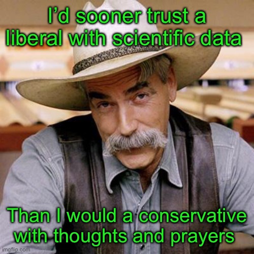 Think for yourself, not what MSM says | I’d sooner trust a liberal with scientific data; Than I would a conservative with thoughts and prayers | image tagged in liberals,conservatives,science,religion,data,prayers | made w/ Imgflip meme maker